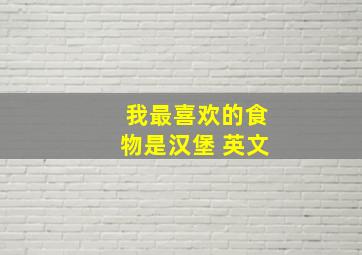 我最喜欢的食物是汉堡 英文